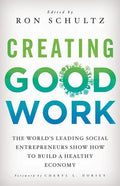 Creating Good Work: The World's Leading Social Entrepreneurs Show How to Build a Healthy Economy - Hardcover