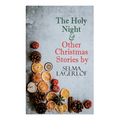 The Holy Night & Other Christmas Stories by Selma Lagerl: Christmas Specials Series - Paperback