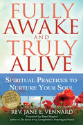 Fully Awake and Truly Alive: Spiritual Practices to Nurture Your Soul - Paperback
