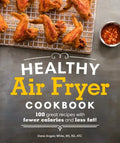 Healthy Air Fryer Cookbook: 100 Great Recipes with Fewer Calories and Less Fat - Paperback