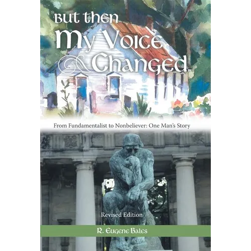 But Then My Voice Changed: From Fundamentalist to Nonbeliever: One Man's Story - Hardcover