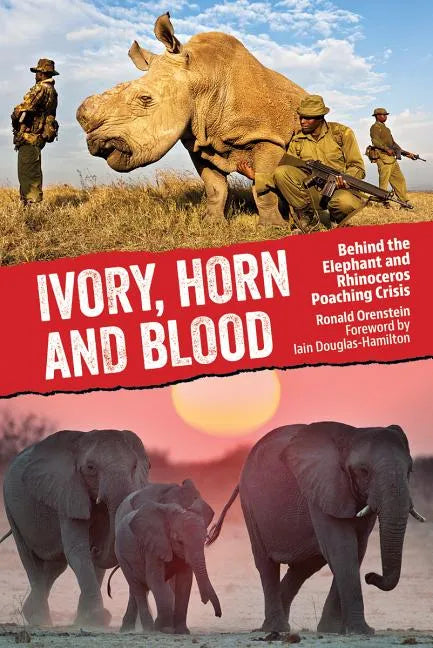 Ivory, Horn and Blood: Behind the Elephant and Rhinoceros Poaching Crisis - Hardcover