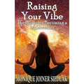 Raising Your Vibe: The Guide for Becoming a Lightworker - Paperback
