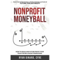 Nonprofit Moneyball: How To Build And Future Proof Your Team For Big League Fundraising - Paperback