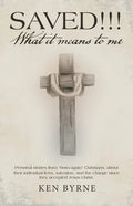 Saved!!! What It Means to Me: Personal Stories from "Born-Again" Christians, About Their Individual Lives, Salvation, and the Change Since They Acce - Paperback