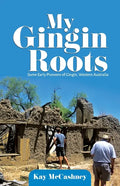 My Gingin Roots: Some Early Pioneers of Gingin, Western Australia - Paperback