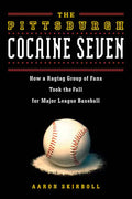 The Pittsburgh Cocaine Seven: How a Ragtag Group of Fans Took the Fall for Major League Baseball - Paperback