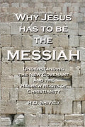 Why Jesus has to be the Messiah: Understanding the New Covenant and the Hebrew Roots of Christianity - Paperback