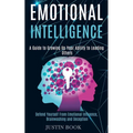 Emotional Intelligence: A Guide to Growing Up Your Ability to Leading Others (Defend Yourself From Emotional Influence, Brainwashing and Deception) - Paperback