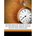 Underground Water Supply of the Region about White Bluffs and Hanford - Paperback