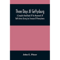 Three Days At Gettysburg: A Complete Hand-Book Of The Movements Of Both Armies During Lee'S Invasion Of Pennsylvania, And His Return To Virginia - Paperback
