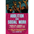 Abolition and Social Work: Possibilities, Paradoxes, and the Practice of Community Care - Paperback