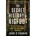 The Secret History of Bigfoot: Field Notes on a North American Monster - Hardcover