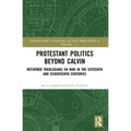 Protestant Politics Beyond Calvin: Reformed Theologians on War in the Sixteenth and Seventeenth Centuries - Paperback