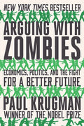 Arguing with Zombies: Economics, Politics, and the Fight for a Better Future - Paperback