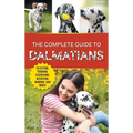 The Complete Guide to Dalmatians: Selecting, Raising, Training, Exercising, Feeding, Bonding With, and Loving Your New Dalmatian Puppy - Hardcover