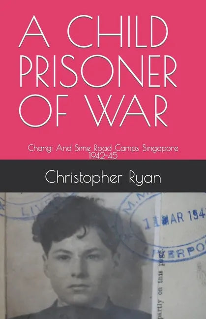 A Child Prisoner of War: The Story of Thomas Ryan - Singapore 1942-45 - Paperback