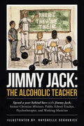 Jimmy Jack: the Alcoholic Teacher: Spend a Year Behind Bars with Jimmy Jack, a Former Christian Minister, Public School Teacher, P - Paperback
