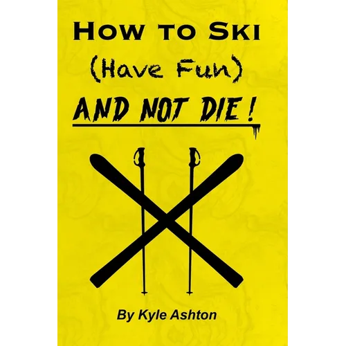 How to Ski (Have Fun) and NOT DIE! - Paperback