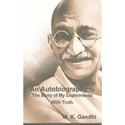 An Autobiography Or The Story of My Experiments With Truth - Hardcover