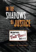 In the Shadows of Justice: Memoirs of a Bail Bond Agent - Hardcover