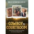 Cowboy to Courtroom: From Poverty to Prosperity and What I've Learned Along the Way - Paperback