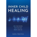 Inner Child Healing: Heal Your Wounds. Train Your Mind. Create A New You. - Hardcover