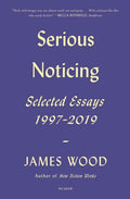 Serious Noticing: Selected Essays, 1997-2019 - Paperback