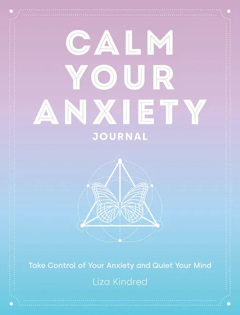 Calm Your Anxiety Journal: Take Control of Your Anxiety and Quiet Your Mind - Hardcover