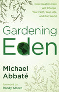 Gardening Eden: How Creation Care Will Change Your Faith, Your Life, and Our World - Paperback