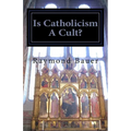 Is Catholicism A Cult?: Revealed - The True nature of Roman Catholicism - Paperback