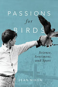 Passions for Birds: Science, Sentiment, and Sport - Hardcover