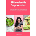 Hidradenitis Suppurativa: A Beginner's Quick Start Guide to Managing HS Through Diet, With Sample Recipes and a 7-Day Meal Plan - Paperback