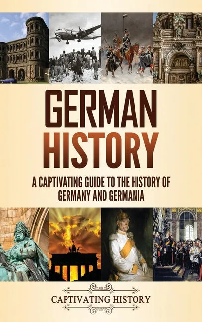 German History: A Captivating Guide to the History of Germany and Germania - Hardcover