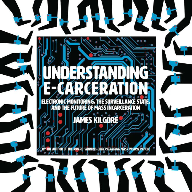 Understanding E-Carceration: Electronic Monitoring, the Surveillance State, and the Future of Mass Incarceration - Paperback