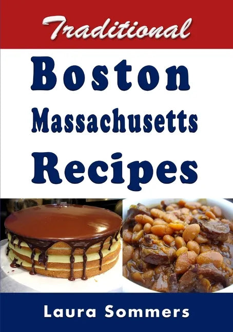 Traditional Boston Massachusetts Recipes: Cookbook Full of Recipes From Boston, Massachusetts - Paperback