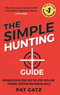The Simple Hunting Guide: Beginners Quick Start Into The Sport With Ease - Tracking, Scouting, And Survival Skills - Hardcover