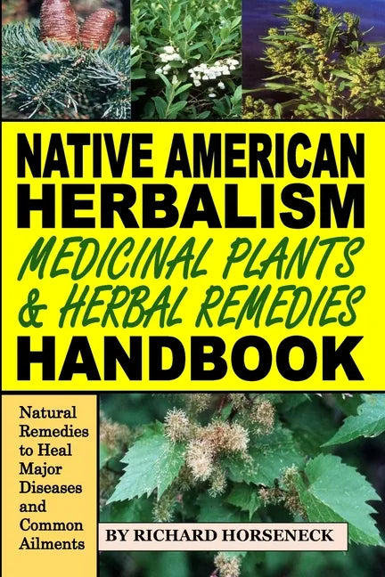 Native American Herbalism, Medicinal Plants and Herbal Remedies Handbook: Natural Remedies to Heal Major Diseases and Common Ailments - Paperback