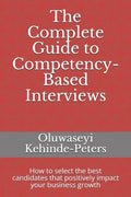 The Complete Guide to Competency-Based Interviews: How to select the best candidates that positively impact your business growth - Paperback