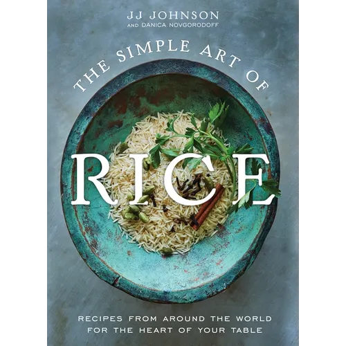 The Simple Art of Rice: Recipes from Around the World for the Heart of Your Table - Hardcover