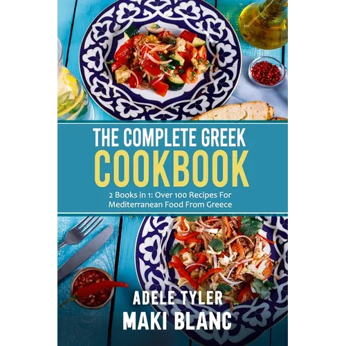The Complete Greek Cookbook: 2 Books in 1: Over 100 Recipes For Mediterranean Dishes From Greece - Paperback
