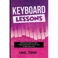 Keyboard Lessons: Advanced Guide to Learn Playing Keyboard Chords and Scales Like a Pro - Paperback