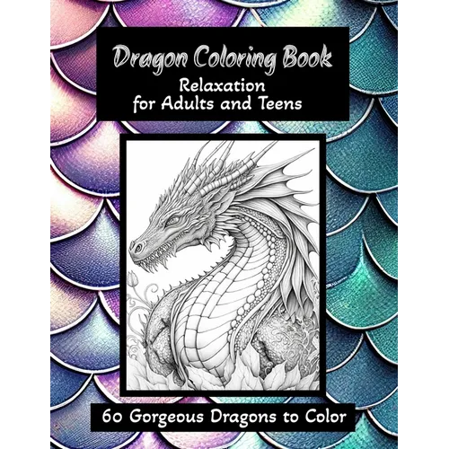 Dragon Coloring Book - Relaxation for Adults and Teens: 60 Gorgeous Dragons to Color - Paperback
