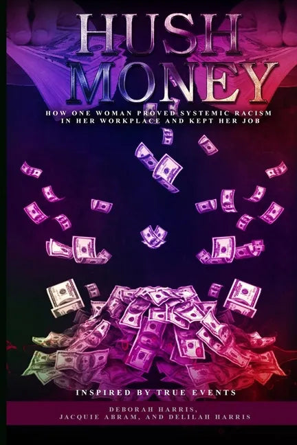Hush Money: How One Woman Proved Systemic Racism in her Workplace and Kept her Job - Paperback