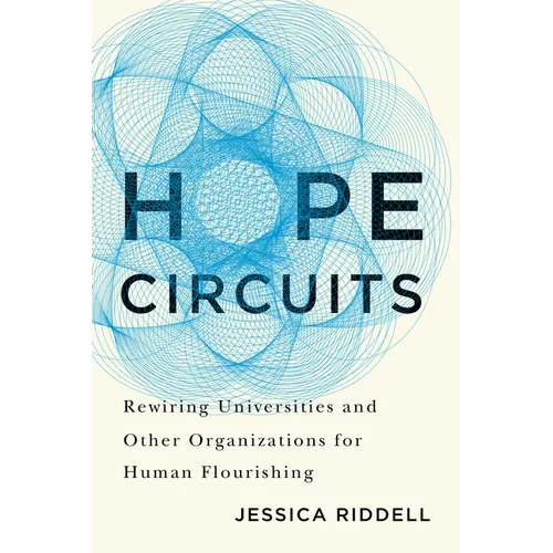 Hope Circuits: Rewiring Universities and Other Organizations for Human Flourishing - Paperback