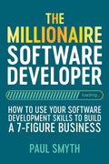 The Millionaire Software Developer: How To Use Your Software Development Skills To Build A 7-Figure Business - Paperback