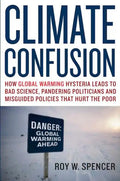 Climate Confusion: How Global Warming Hysteria Leads to Bad Science, Pandering Politicians, and Misguided Policies That Hurt the Poor - Hardcover