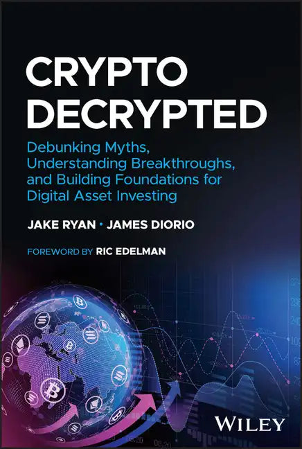 Crypto Decrypted: Debunking Myths, Understanding Breakthroughs, and Building Foundations for Digital Asset Investing - Hardcover
