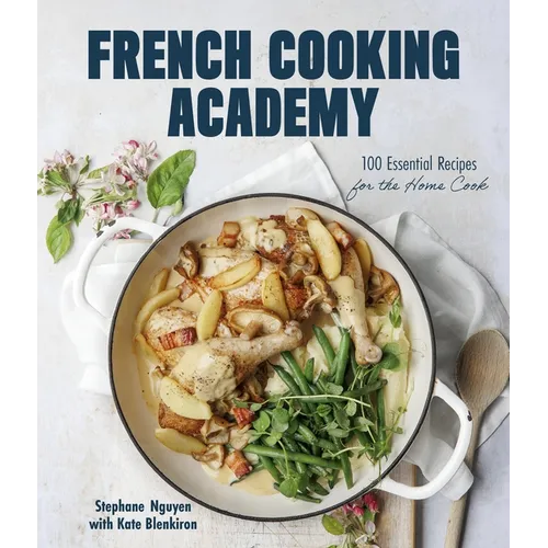 French Cooking Academy: 100 Essential Recipes for the Home Cook - Hardcover