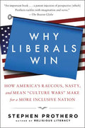 Why Liberals Win (Even When They Lose Elections): How America's Raucous, Nasty, and Mean Culture Wars Make for a More Inclusive Nation - Paperback